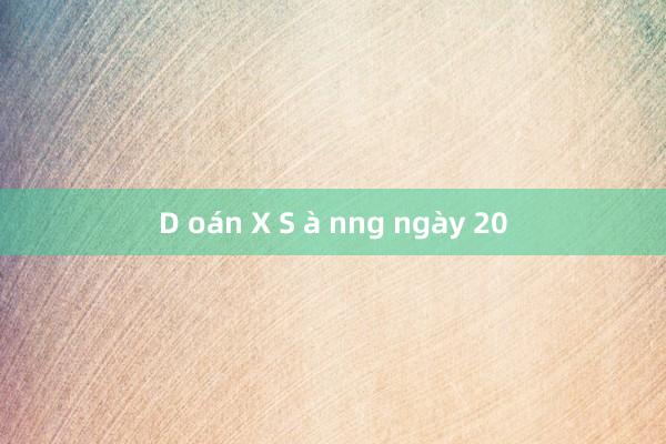 D oán X S à nng ngày 20