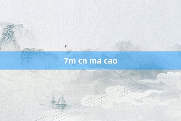 7m cn ma cao