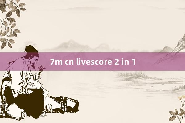 7m cn livescore 2 in 1