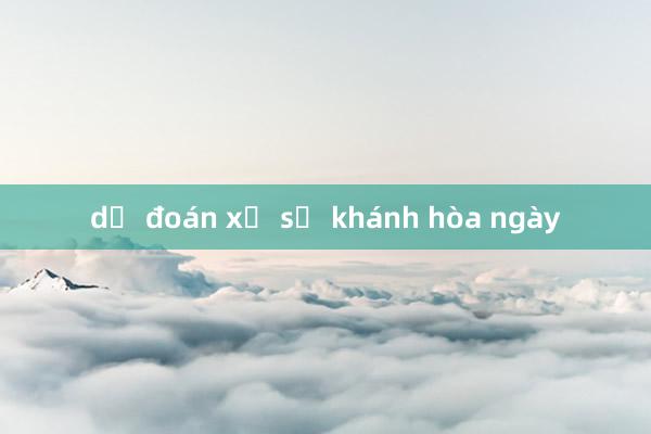 dự đoán xổ số khánh hòa ngày