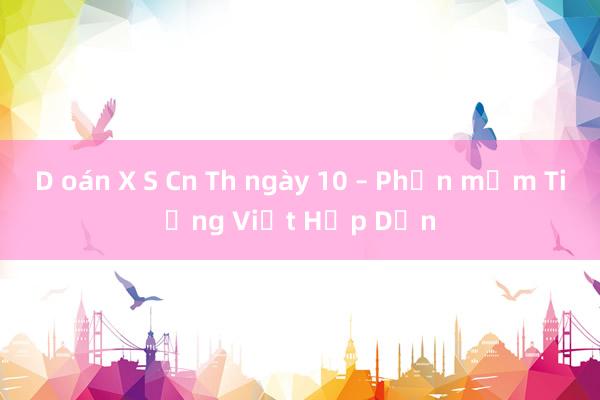 D oán X S Cn Th ngày 10 – Phần mềm Tiếng Việt Hấp Dẫn