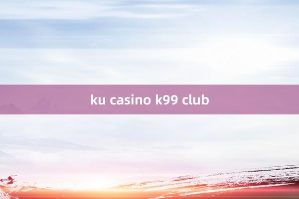 ku casino k99 club