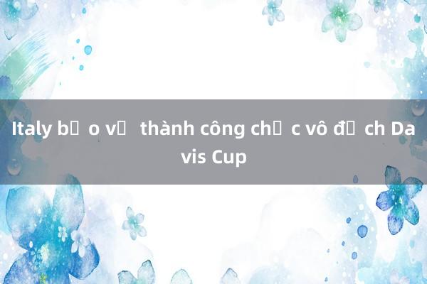 Italy bảo vệ thành công chức vô địch Davis Cup