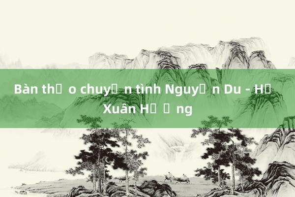 Bàn thảo chuyện tình Nguyễn Du - Hồ Xuân Hương