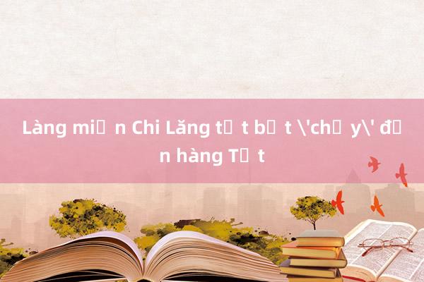 Làng miến Chi Lăng tất bật 'chạy' đơn hàng Tết