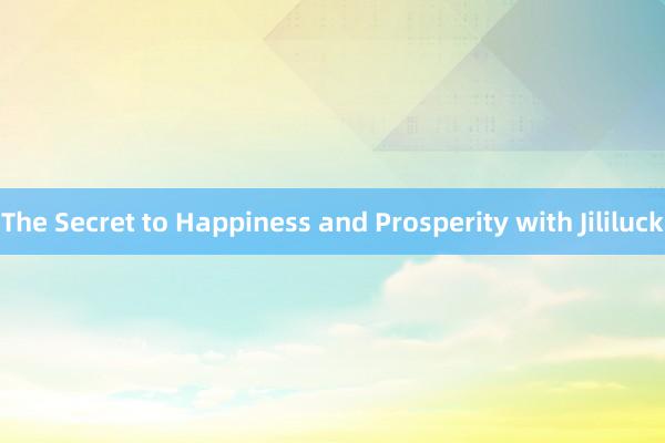 The Secret to Happiness and Prosperity with Jililuck